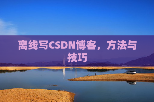 离线写CSDN博客，方法与技巧