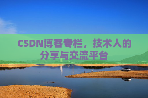 CSDN博客专栏，技术人的分享与交流平台